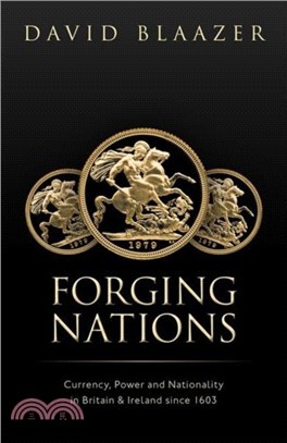 Forging nations : currency, power, and nationality in Britain and Ireland since 1603 /