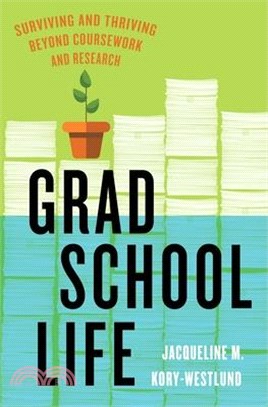 Grad school life : surviving and thriving beyond coursework and research /