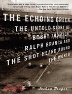The Echoing Green — The Untold Story of Bobby Thomson, Ralph Branca and the Shot Heard Round the World