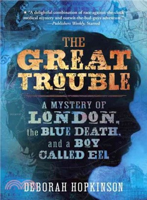 The great trouble : a mystery of London, the blue death, and a boy called Eel /