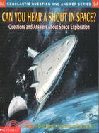 Can You Hear A Shout In Space? : Questions and Answers About Space Exploration /