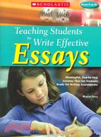 Teaching Students to Write Effective Essays: Meaningful, Step-by-Step Lessons That Get Students Reading for Writing Assessments, Grades 5-12