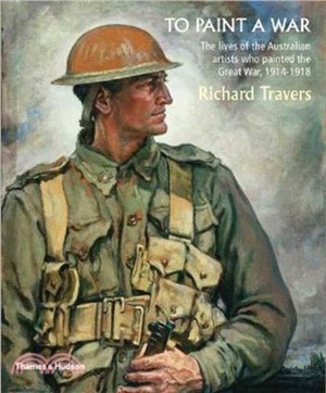 To Paint a War:The lives of the Australian artists who painted the Great War, 1914-1918