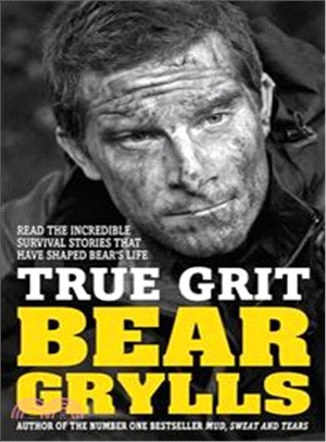 True grit : the epic true stories of survival and heroism that have shaped my life /