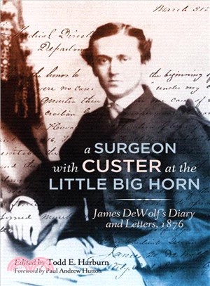 A Surgeon With Custer at the Little Big Horn ― James Dewolf Diary and Letters, 1876