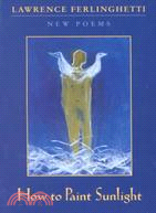How to Paint Sunlight: Lyric Poems & Others (1997-2000)