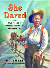 She Dared―True Stories of Heroines, Scoundrels, And Renegades