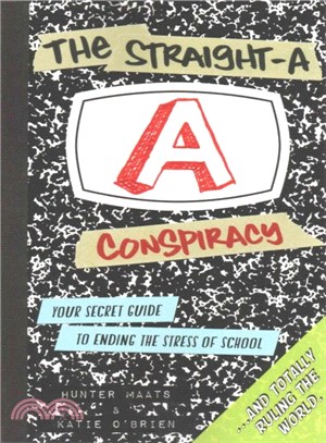The Straight-a Conspiracy ― Your Secret Guide to Ending the Stress of School and Totally Ruling the World