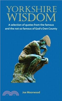 Yorkshire Wisdom:A Selection of Quotes from the Famous and Not So Famous of God's Own Country