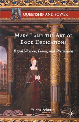 Mary I and the Art of Book Dedications:Royal Women, Power, and Persuasion