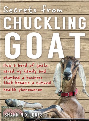 Secrets from Chuckling Goat ― How a Herd of Goats Saved My Family and Started a Business That Became a Natural Health Phenomenon