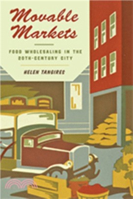 Movable markets : food wholesaling in the twentieth-century city