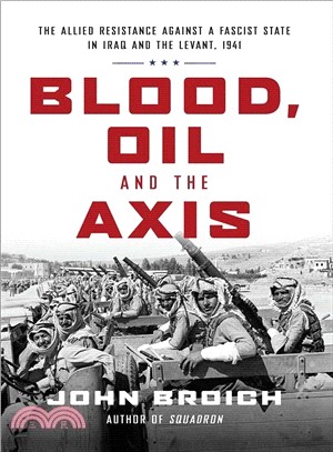 Blood, Oil and the Axis ― The Allied Resistance Against a Fascist State in Iraq and the Levant, 1941