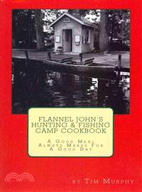 Flannel John's Hunting & Fishing Camp Cookbook