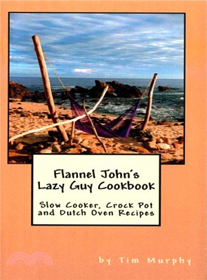 Flannel John's Lazy Guy Cookbook ― Slow Cooker, Crock Pot and Dutch Oven Recipes