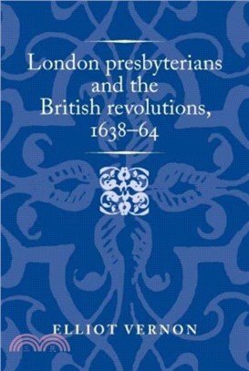 London presbyterians and the British revolutions, 1638-64 /