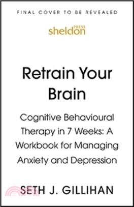Retrain Your Brain: Cognitive Behavioural Therapy in 7 Weeks:A Workbook for Managing Anxiety and Depression
