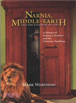Narnia, Middle-earth and the kingdom of God : a history of fantasy literature and the Christian tradition