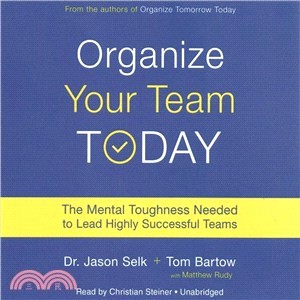 Organize Your Team Today ― The Mental Toughness Needed to Lead Highly Successful Teams