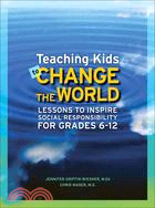 Teaching Kids to Change the World: Lessons to Inspire Social Responsibility for Grades 6-12