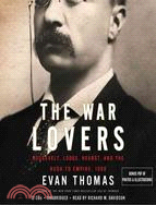 The War Lovers: Roosevelt, Lodge, Hearst, and the Rush to Empire, 1898