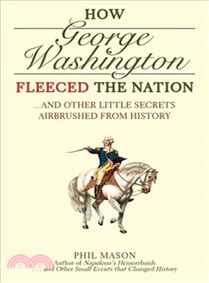 How George Washington Fleeced the Nation: And Other Little Secrets Airbrushed from History