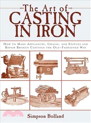 The Art of Casting in Iron ─ How to Make Appliances, Chains, and Statues and Repair Broken Castings the Old-Fashioned Way