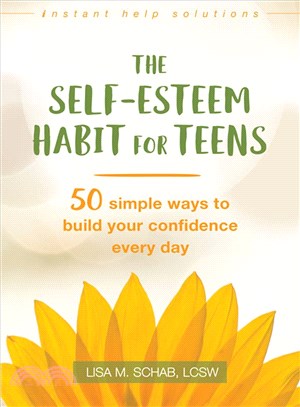 The self-esteem habit for teens : 50 simple ways to build your confidence every day /