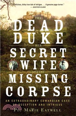 Dead duke, his secret wife, and the missing corpse : an extraordinary edwardian case of deception ... and intrigue. /