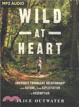 Wild at Heart ― America's Turbulent Relationship With Nature, from Exploitation to Redemption
