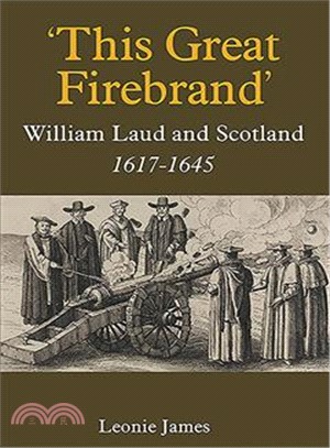 This great firebrand : William Laud and Scotland, 1617-1645 /