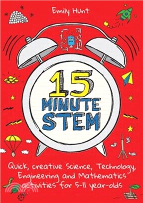 15-minute stem : quick, treative science, technology, engineering and mathematics activities for 5- to 11-year-olds /