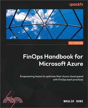 FinOps handbook for Microsoft Azure : empowering teams to optimize their Azure cloud spend with FinO