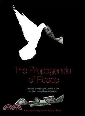 The Propaganda of Peace:The Role of Media and Culture in the Northern Ireland Peace Process