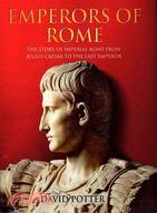 Emperors Of Rome: The Story of Imperial Rome from Julius Caesar to the Last Emperor