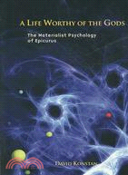 A Life Worthy of the Gods: The Materialist Psychology of Epicurus