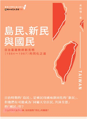 島民.新民與國民 : 日治臺籍教師劉克明(1884-1967)的同化之道 /