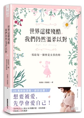 世界這樣殘酷,我們仍然溫柔以對 : 寫給每一個曾是女孩的妳 /