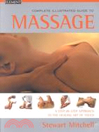 The Complete Illustrated Guide to Massage: A Step-By-Step Apporach to the Healing Art of Touch