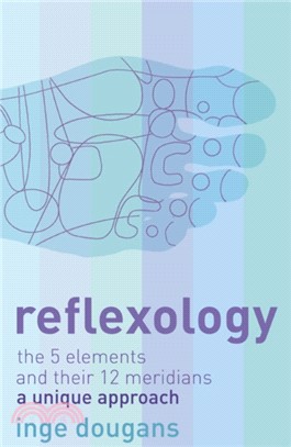 Reflexology：The 5 Elements and Their 12 Meridians: a Unique Approach