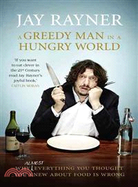 A Greedy Man in a Hungry World ― How (Almost) Everything You Thought You Knew About Food Is Wrong