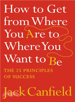 How To Get From Where You Are To Where You Want To Be: The 25 PrinciplesOf Success