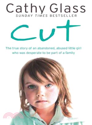 Cut ─ The True Story of an Abandoned, Abused Little Girl Who Was Desperate to Be Part of a Family