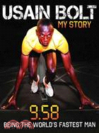 Usain Bolt: My Story: 9.58: Being the World's Fastest Man