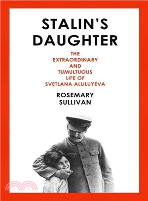 Stalin's Daughter: The Extraordinary And Tumultuous Life Of Svetlana Alliluyeva
