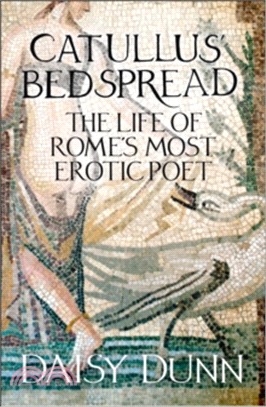 Catullus' Bedspread: The Life Of Rome's Most Erotic Poet