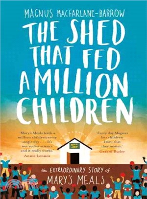 The Shed That Fed A Million Children: The Extraordinary Story Of Mary'S Meals