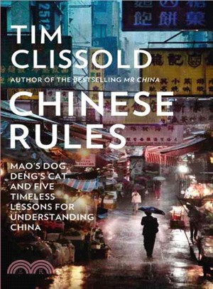Chinese Rules: Mao's Dog, Deng's Cat, and Five Timeless Lessons for Understanding China