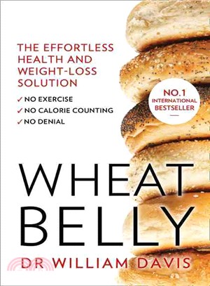 Wheat Belly: The effortless health and weight-loss solution - no exercise, no calorie counting, no denial