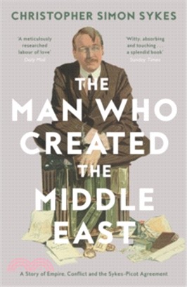 The man who created the Middle East :a story of Empire, conflict and the Sykes-Picot agreement /